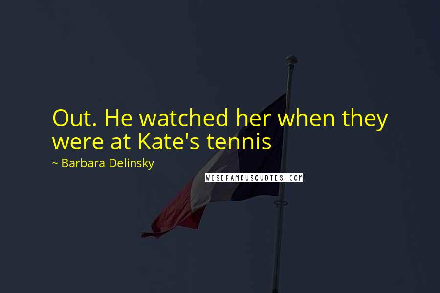 Barbara Delinsky Quotes: Out. He watched her when they were at Kate's tennis