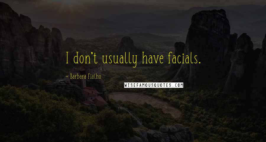 Barbara Fialho Quotes: I don't usually have facials.