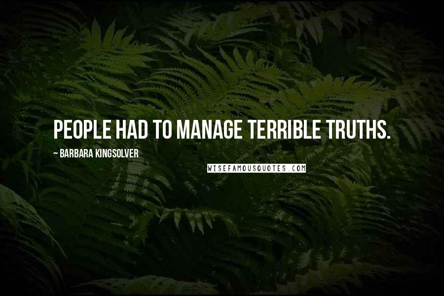 Barbara Kingsolver Quotes: People had to manage terrible truths.