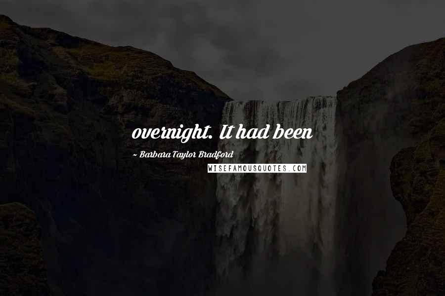 Barbara Taylor Bradford Quotes: overnight. It had been