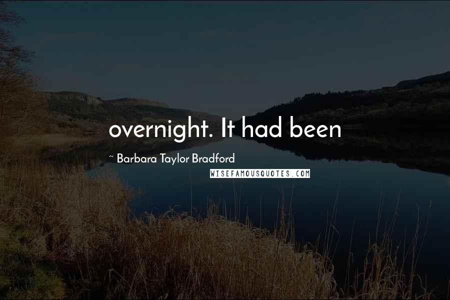 Barbara Taylor Bradford Quotes: overnight. It had been