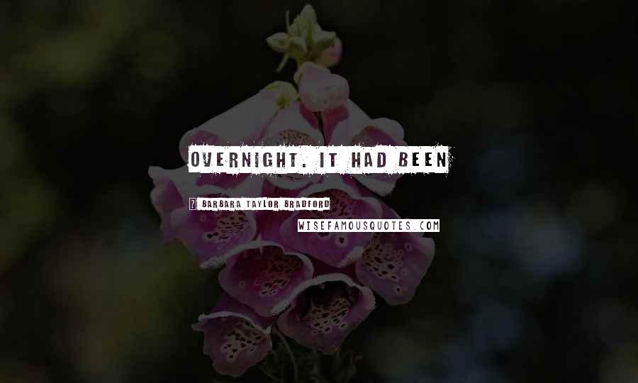 Barbara Taylor Bradford Quotes: overnight. It had been