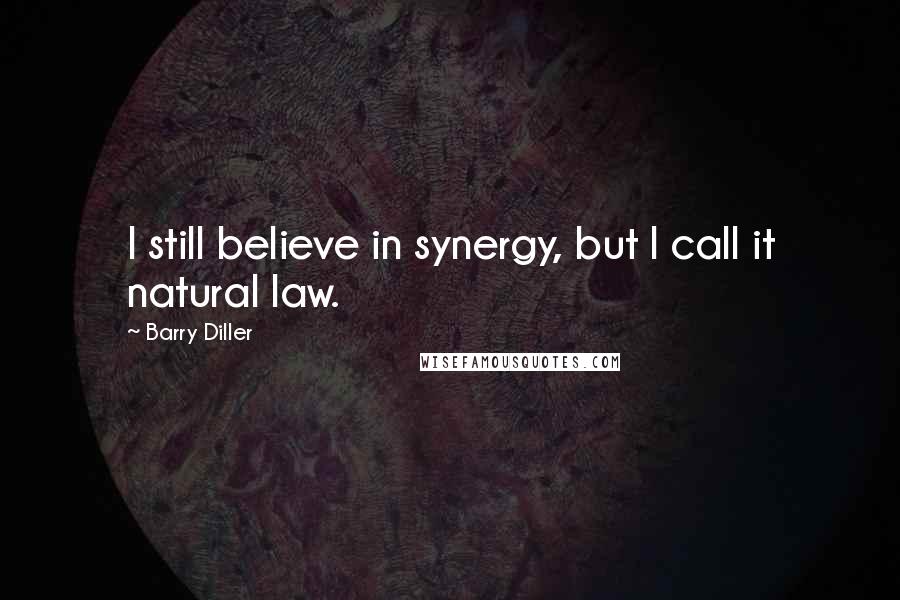 Barry Diller Quotes: I still believe in synergy, but I call it natural law.