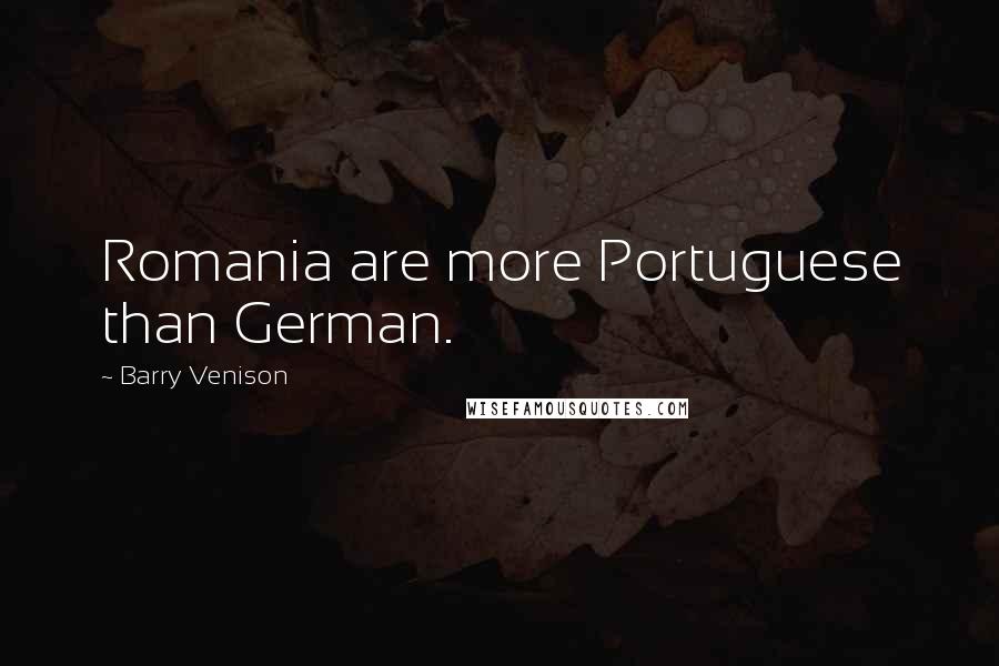 Barry Venison Quotes: Romania are more Portuguese than German.