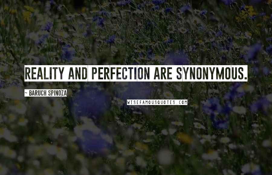 Baruch Spinoza Quotes: Reality and perfection are synonymous.