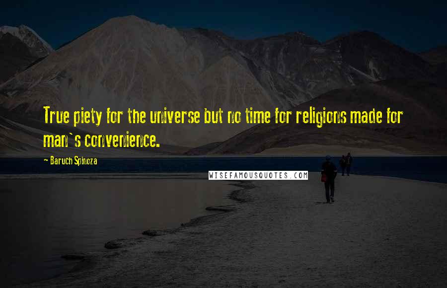 Baruch Spinoza Quotes: True piety for the universe but no time for religions made for man's convenience.