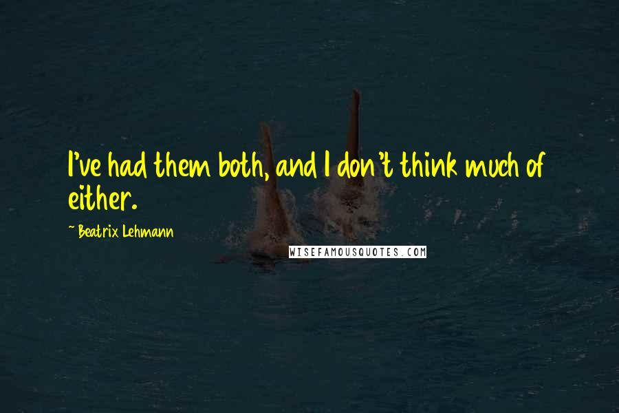 Beatrix Lehmann Quotes: I've had them both, and I don't think much of either.