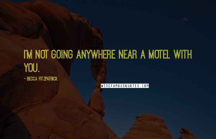 Becca Fitzpatrick Quotes: I'm not going anywhere near a motel with you.