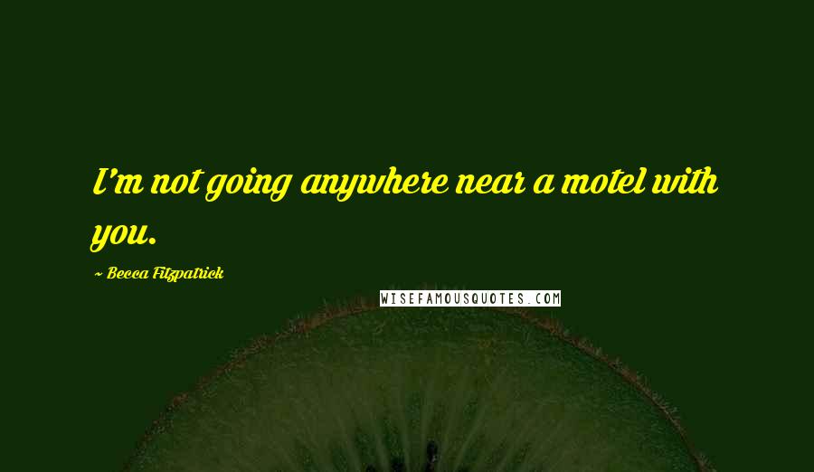 Becca Fitzpatrick Quotes: I'm not going anywhere near a motel with you.