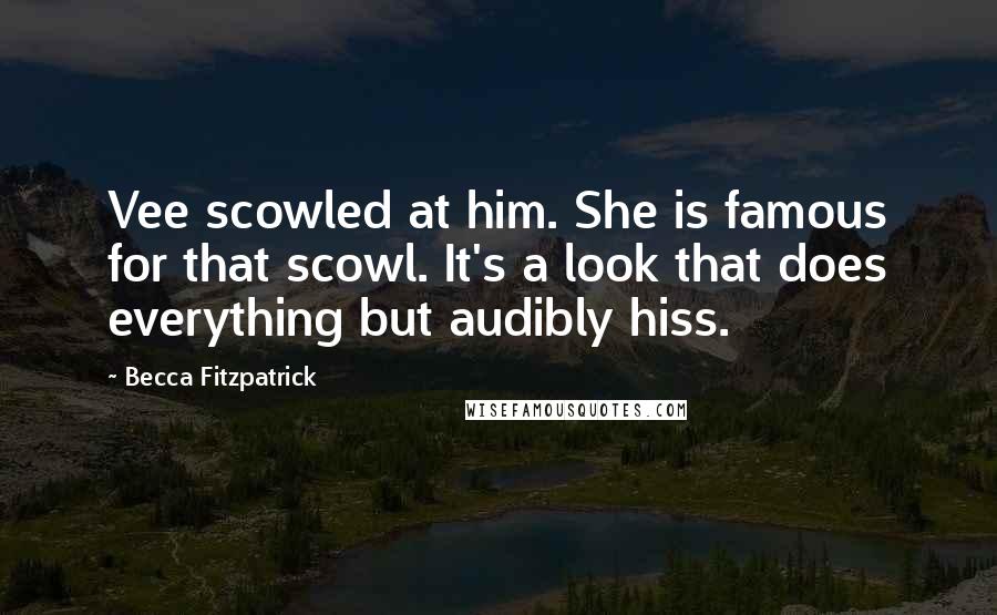 Becca Fitzpatrick Quotes: Vee scowled at him. She is famous for that scowl. It's a look that does everything but audibly hiss.