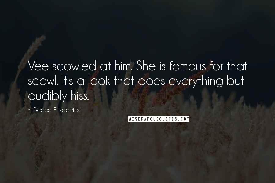 Becca Fitzpatrick Quotes: Vee scowled at him. She is famous for that scowl. It's a look that does everything but audibly hiss.