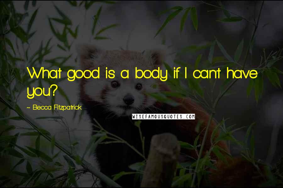 Becca Fitzpatrick Quotes: What good is a body if I can't have you?