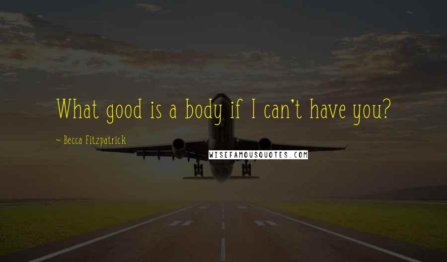 Becca Fitzpatrick Quotes: What good is a body if I can't have you?