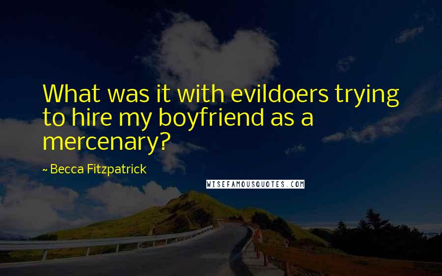 Becca Fitzpatrick Quotes: What was it with evildoers trying to hire my boyfriend as a mercenary?