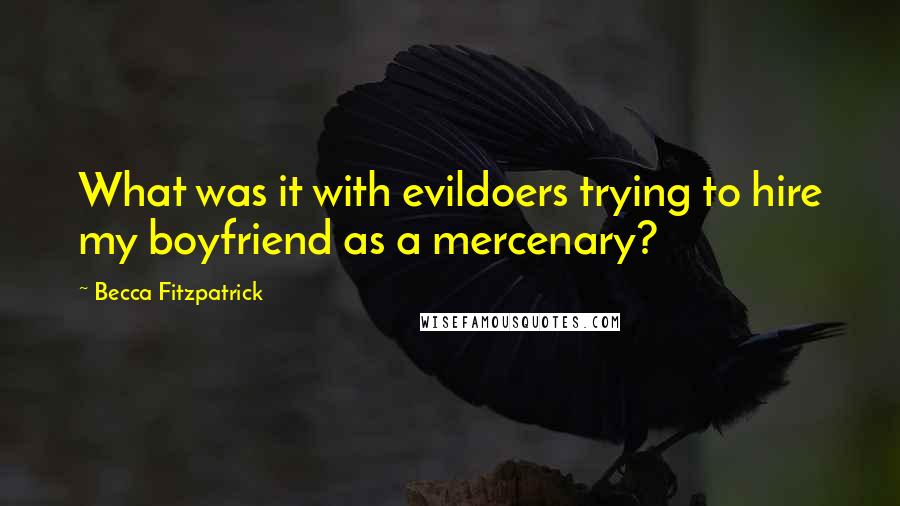 Becca Fitzpatrick Quotes: What was it with evildoers trying to hire my boyfriend as a mercenary?