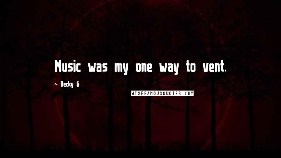 Becky G Quotes: Music was my one way to vent.