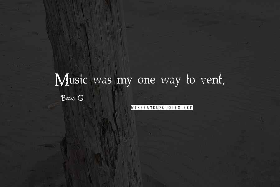 Becky G Quotes: Music was my one way to vent.