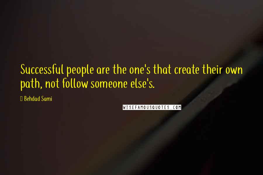 Behdad Sami Quotes: Successful people are the one's that create their own path, not follow someone else's.