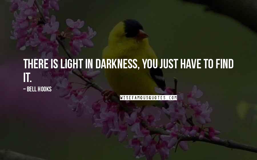 Bell Hooks Quotes: There is light in darkness, you just have to find it.