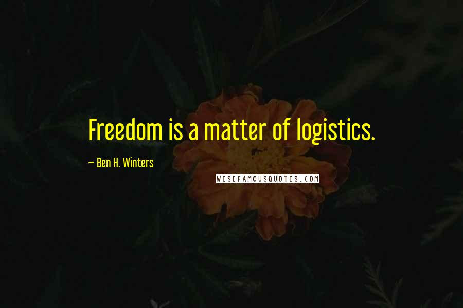 Ben H. Winters Quotes: Freedom is a matter of logistics.