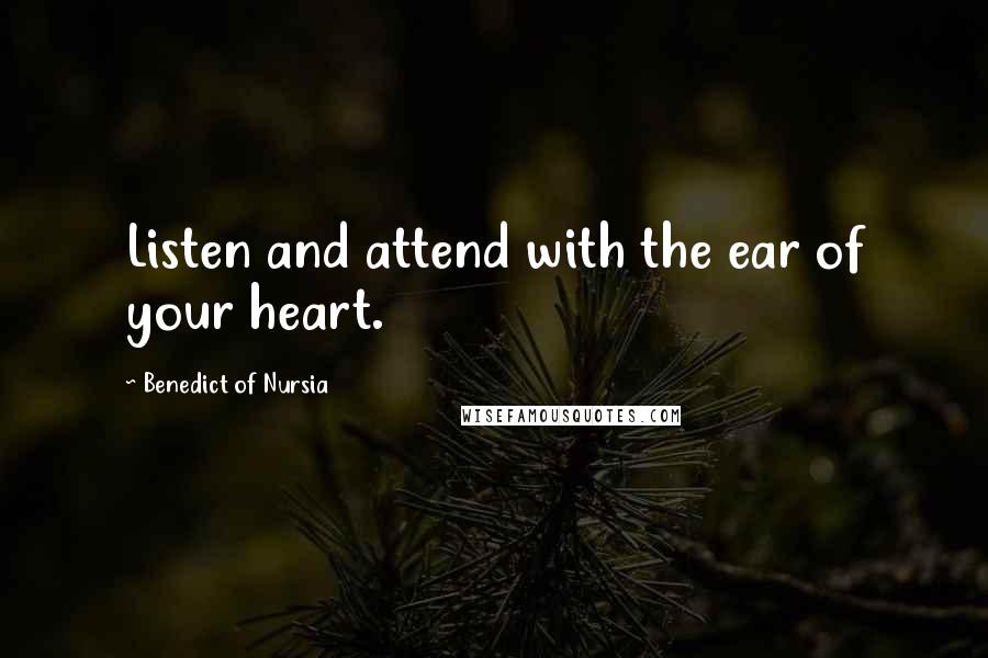 Benedict Of Nursia Quotes: Listen and attend with the ear of your heart.