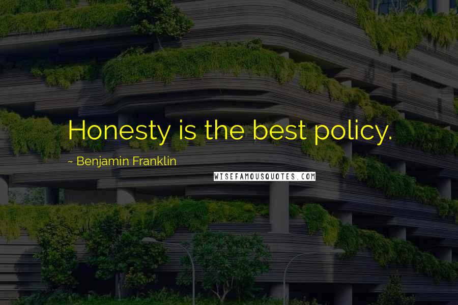 Benjamin Franklin Quotes: Honesty is the best policy.