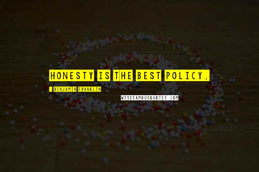 Benjamin Franklin Quotes: Honesty is the best policy.