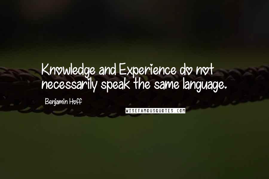 Benjamin Hoff Quotes: Knowledge and Experience do not necessarily speak the same language.