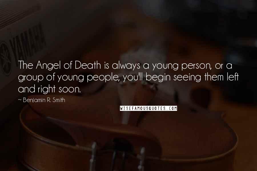 Benjamin R. Smith Quotes: The Angel of Death is always a young person, or a group of young people, you'll begin seeing them left and right soon.