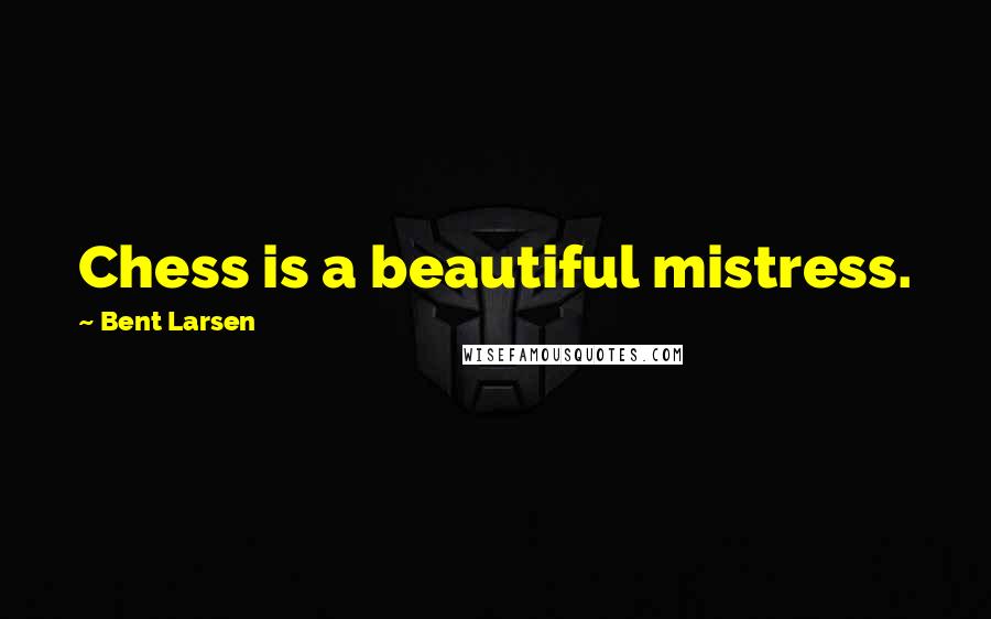 Bent Larsen Quotes: Chess is a beautiful mistress.