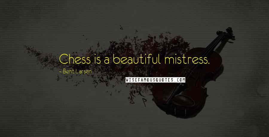 Bent Larsen Quotes: Chess is a beautiful mistress.