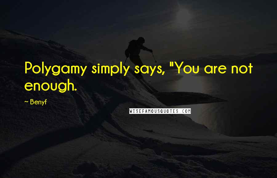 Benyf Quotes: Polygamy simply says, "You are not enough.