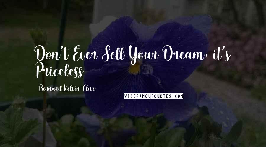 Bernard Kelvin Clive Quotes: Don't Ever Sell Your Dream, it's Priceless