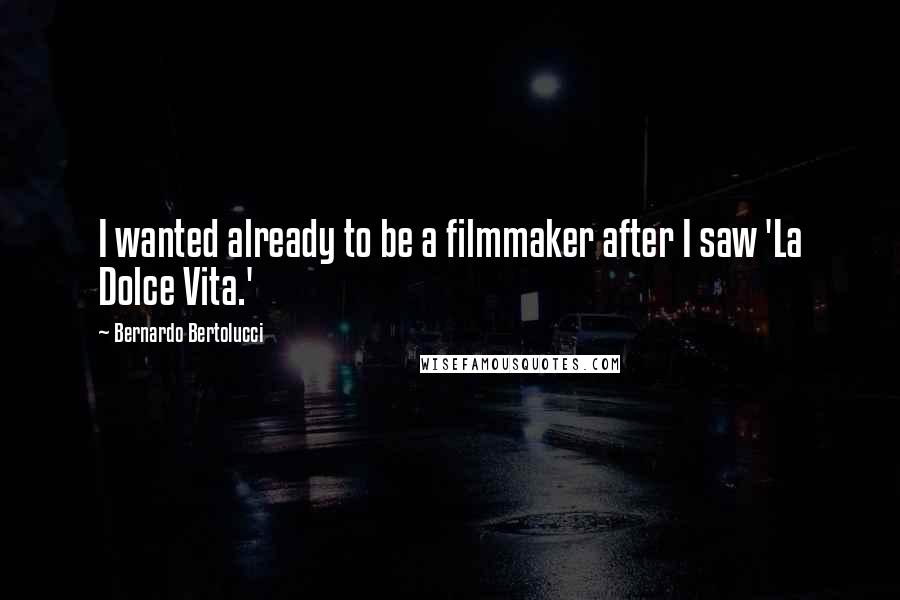 Bernardo Bertolucci Quotes: I wanted already to be a filmmaker after I saw 'La Dolce Vita.'