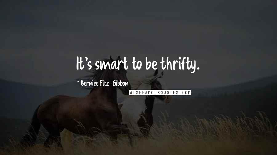 Bernice Fitz-Gibbon Quotes: It's smart to be thrifty.