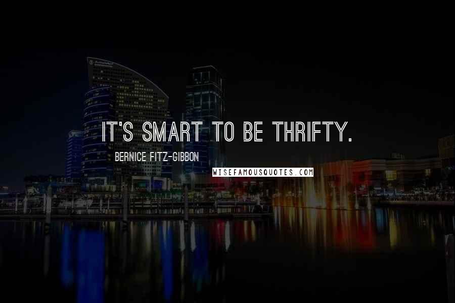 Bernice Fitz-Gibbon Quotes: It's smart to be thrifty.