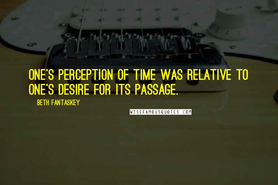 Beth Fantaskey Quotes: One's perception of time was relative to one's desire for its passage.