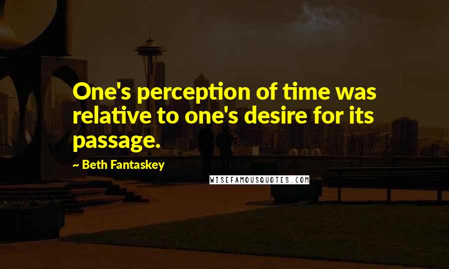 Beth Fantaskey Quotes: One's perception of time was relative to one's desire for its passage.