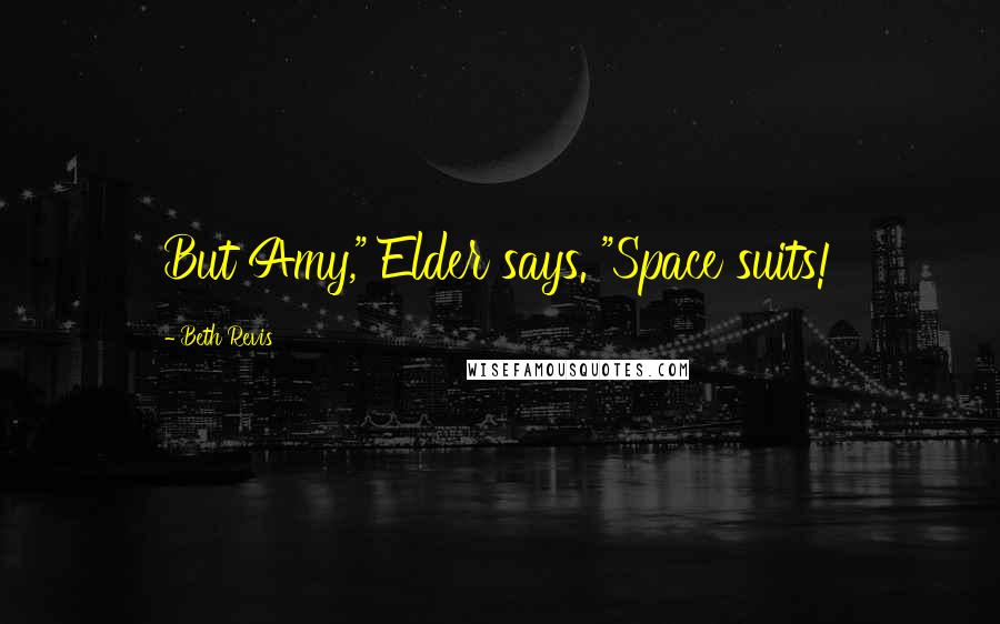 Beth Revis Quotes: But Amy," Elder says. "Space suits!