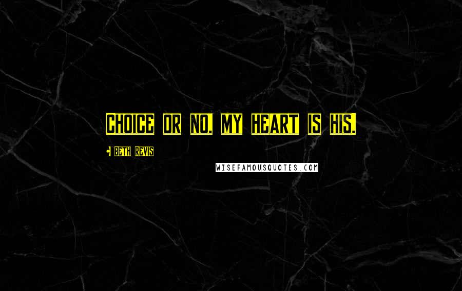 Beth Revis Quotes: Choice or no, my heart is his.