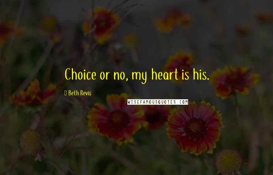 Beth Revis Quotes: Choice or no, my heart is his.