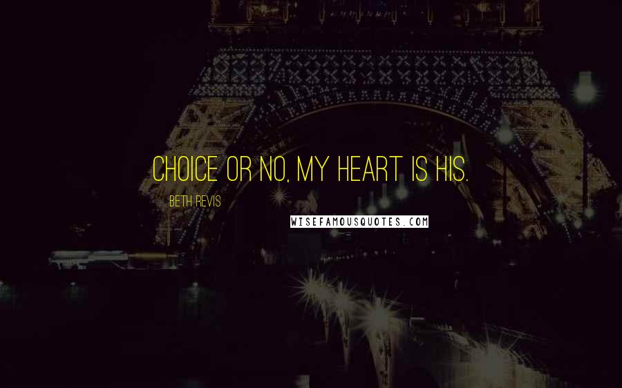 Beth Revis Quotes: Choice or no, my heart is his.