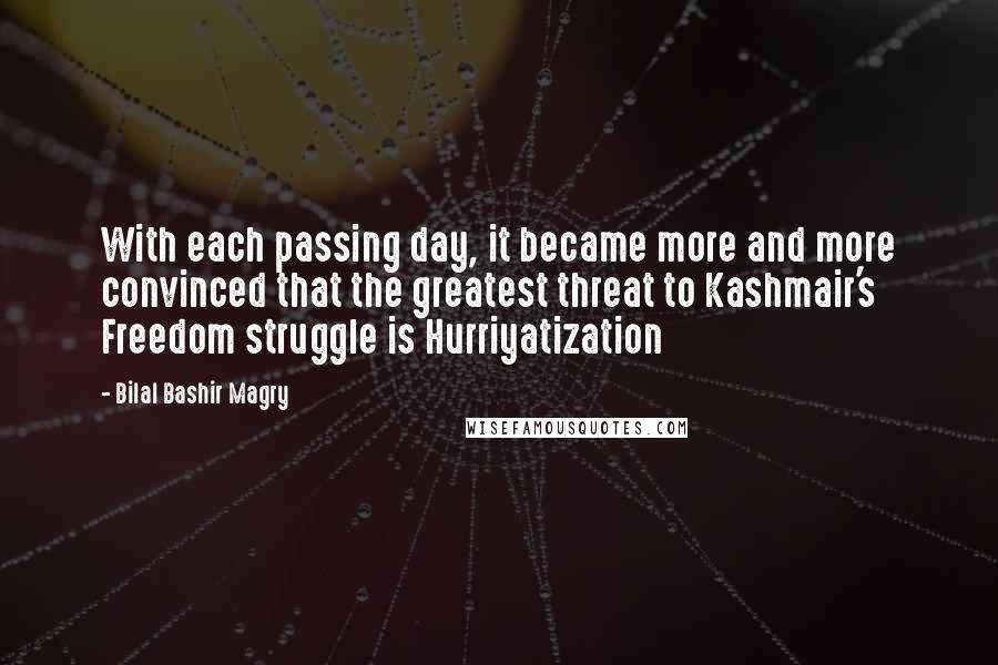 Bilal Bashir Magry Quotes: With each passing day, it became more and more convinced that the greatest threat to Kashmair's Freedom struggle is Hurriyatization