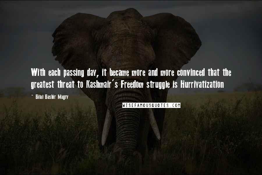 Bilal Bashir Magry Quotes: With each passing day, it became more and more convinced that the greatest threat to Kashmair's Freedom struggle is Hurriyatization