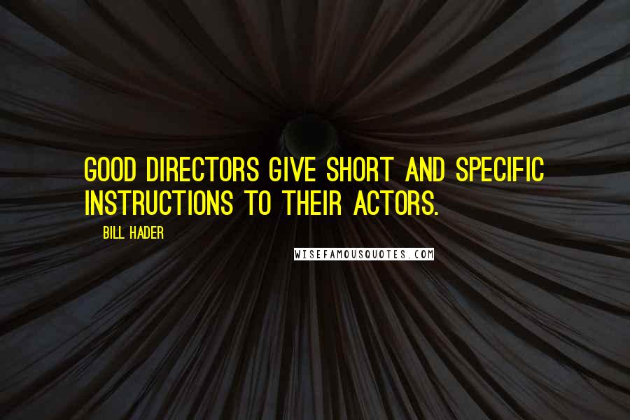 Bill Hader Quotes: Good directors give short and specific instructions to their actors.