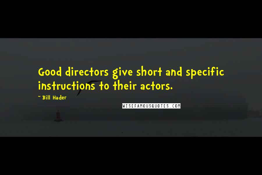 Bill Hader Quotes: Good directors give short and specific instructions to their actors.