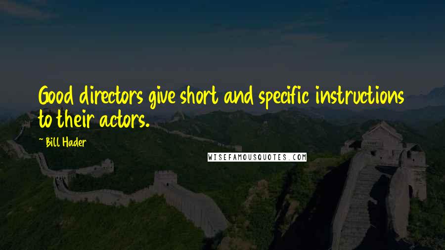 Bill Hader Quotes: Good directors give short and specific instructions to their actors.