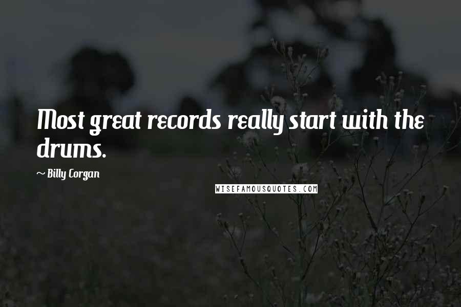 Billy Corgan Quotes: Most great records really start with the drums.