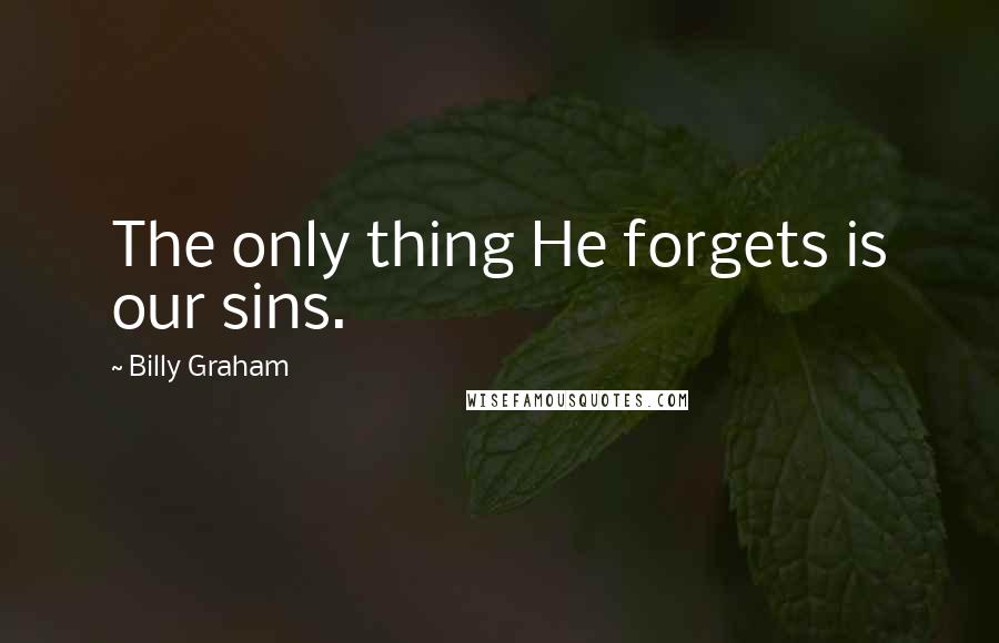 Billy Graham Quotes: The only thing He forgets is our sins.