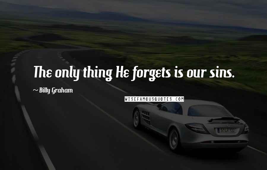 Billy Graham Quotes: The only thing He forgets is our sins.